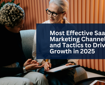 Most Effective SaaS Marketing Channels and Tactics to Drive Growth in 2025