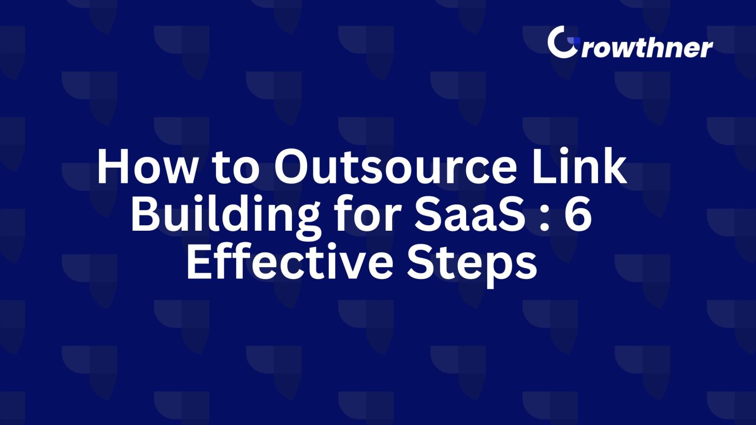 How to Outsource Link Building for SaaS : 6 Effective Steps - Growthner