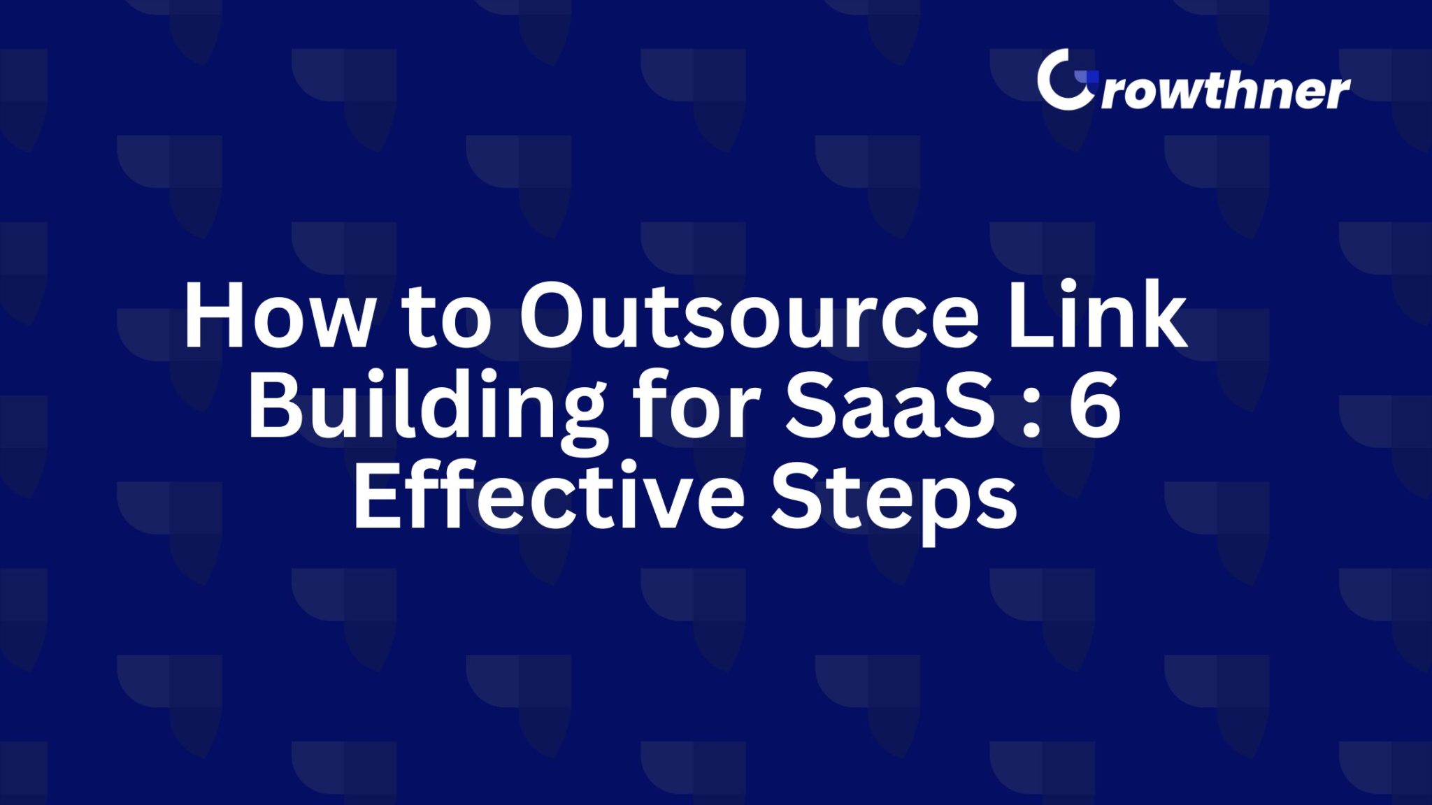 How to Outsource Link Building for SaaS : 6 Effective Steps - Growthner