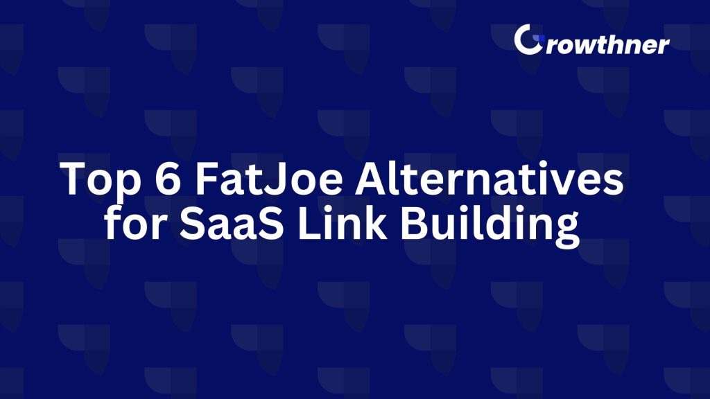 Top 6 FatJoe Alternatives for SaaS Link Building