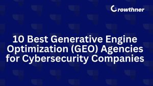 10 Best Generative Engine Optimization (GEO) Agencies for Cybersecurity Companies in 2026