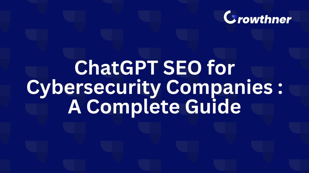 ChatGPT SEO for Cybersecurity Companies : A Complete Guide