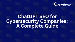 ChatGPT SEO for Cybersecurity Companies : A Complete Guide