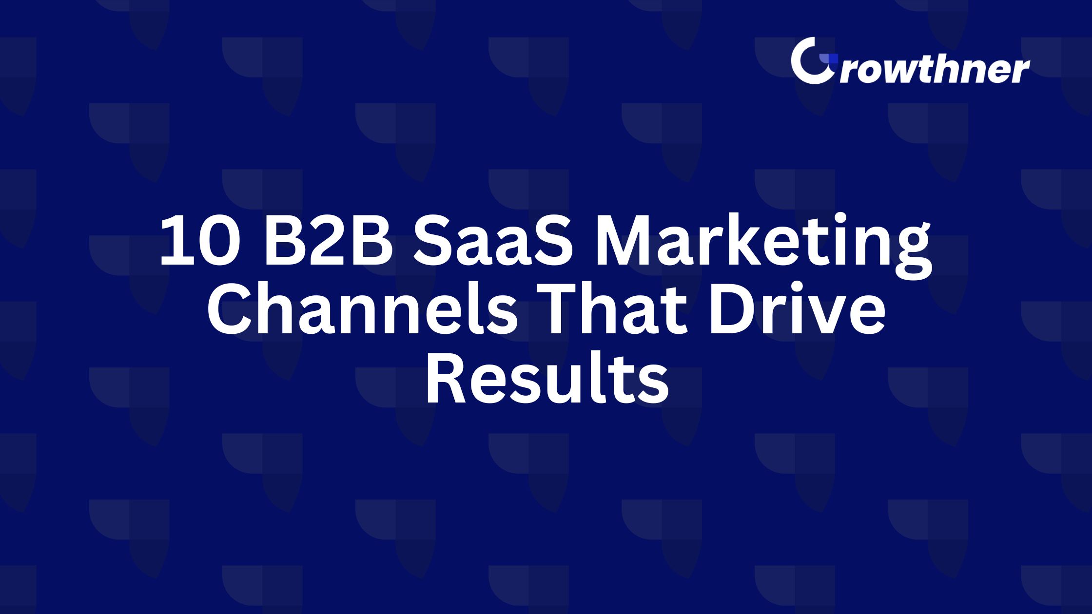 B2B SaaS Marketing Channels